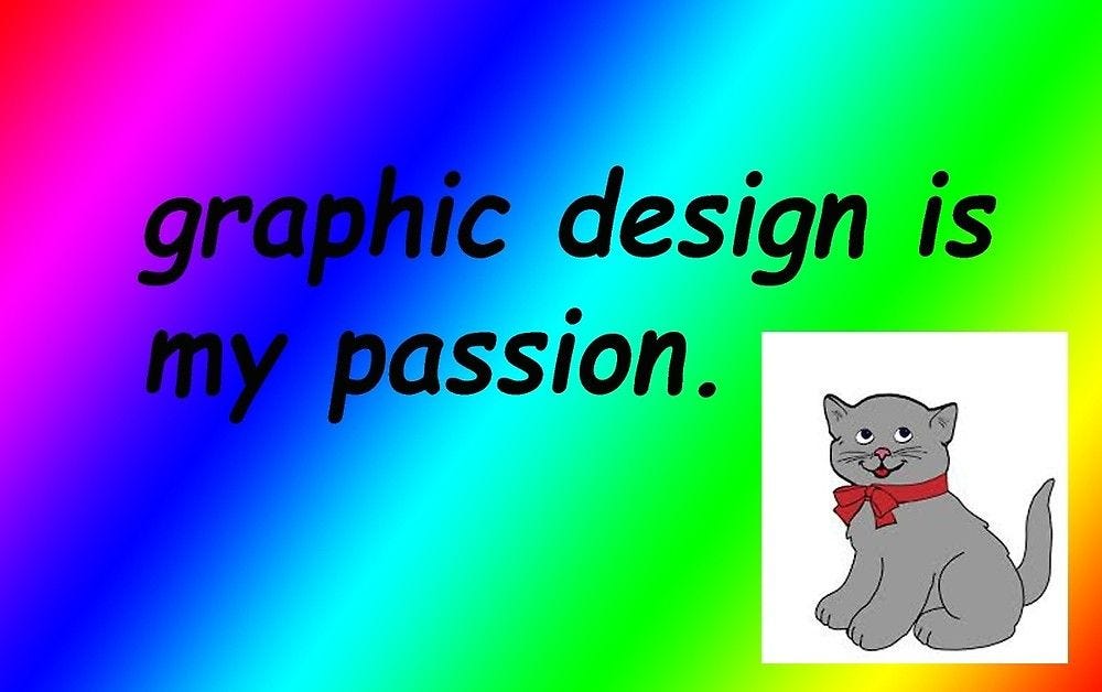 graphic design is my passion - Google Search | Bad graphic design, Graphic  design humor, Cat graphic design