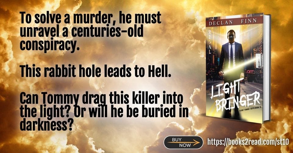 May be an image of 1 person and text that says 'BES FINN DECLAN To solve a murder, he must unravel a centuries-old conspiracy. This rabbit hole leads to Hell. Can Tommy drag this killer into the light? Or wil he be buried in darkness? LTSHT BRINGER SUNT A1. NPOS00KR 101".. BUY NOW https://books2read.com/st10'