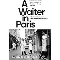 A Waiter in Paris: Adventures in the Dark Heart of the City : Chisholm,  Edward: Amazon.co.uk: Books