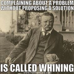 image of Roosevelt that says complaining with out proposing a solution is called whining