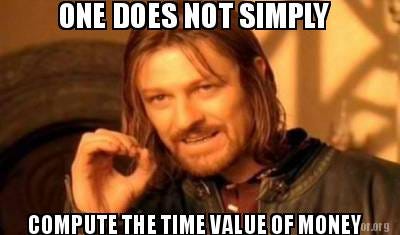 Meme Creator - Funny ONE DOES NOT SIMPLY COMPUTE THE TIME VALUE OF MONEY  Meme Generator at MemeCreator.org!