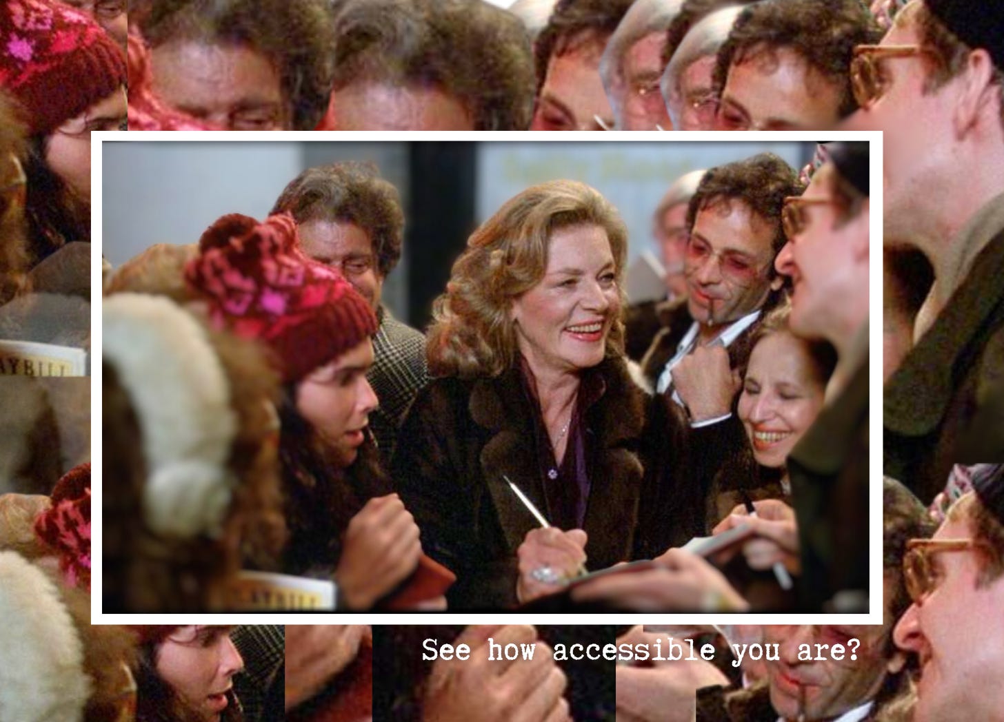 A photo of Lauren Bacall signing autographs surrounded by cutouts of her adoring fans multiplied. White text reads "See how accessible you are?"
