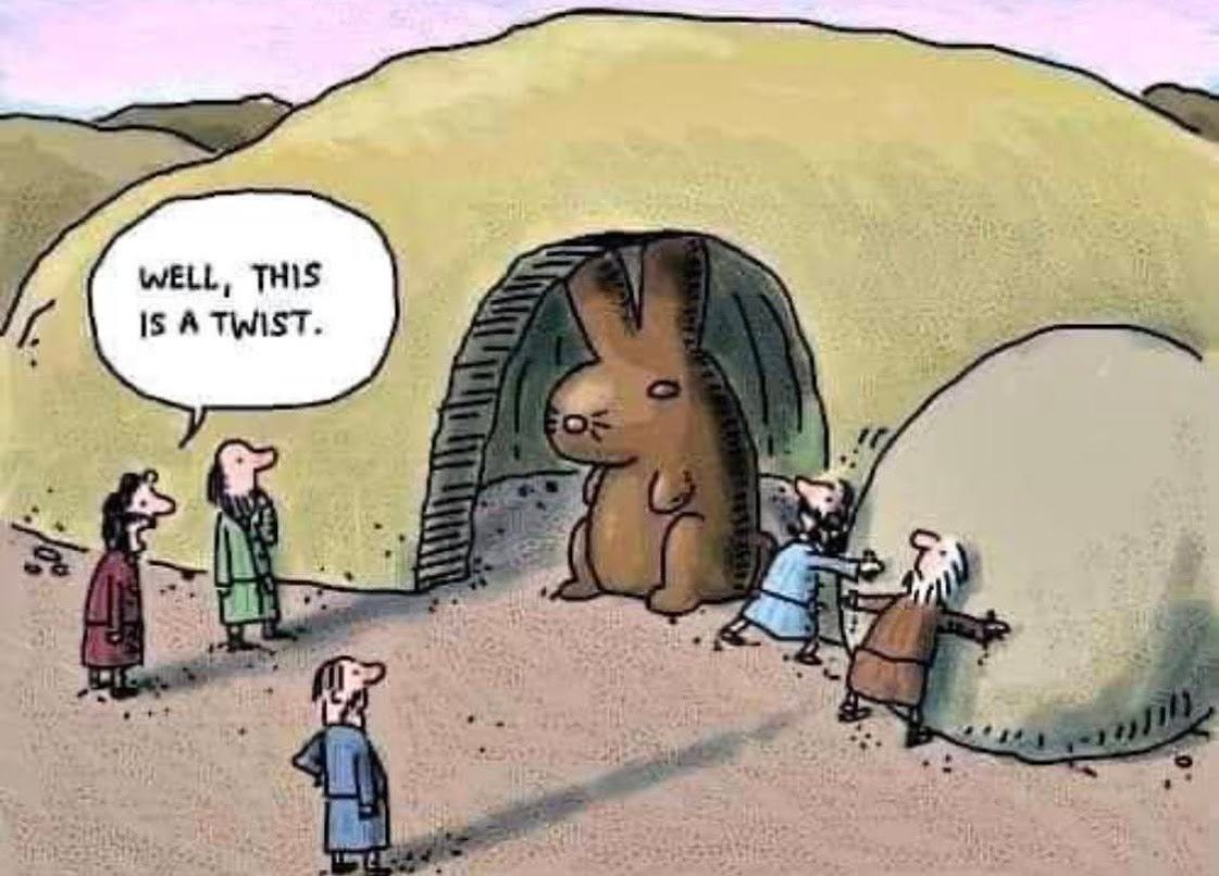 cartoon: The disciples rolled away the stone that closed Jesus' tomb. There is a larger-than-life living rabbit in the entrance.
One of the disciples says: Well, this is a twist.