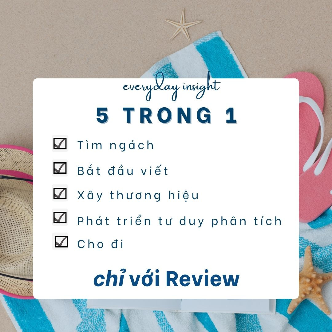 May be an image of text that says 'everydlay insight 5 TRONG 1 Tìm ngách Bắt đầu viết Xây thương hiệu Phát triển tư duy phân tích Cho đi chỉ với Review'