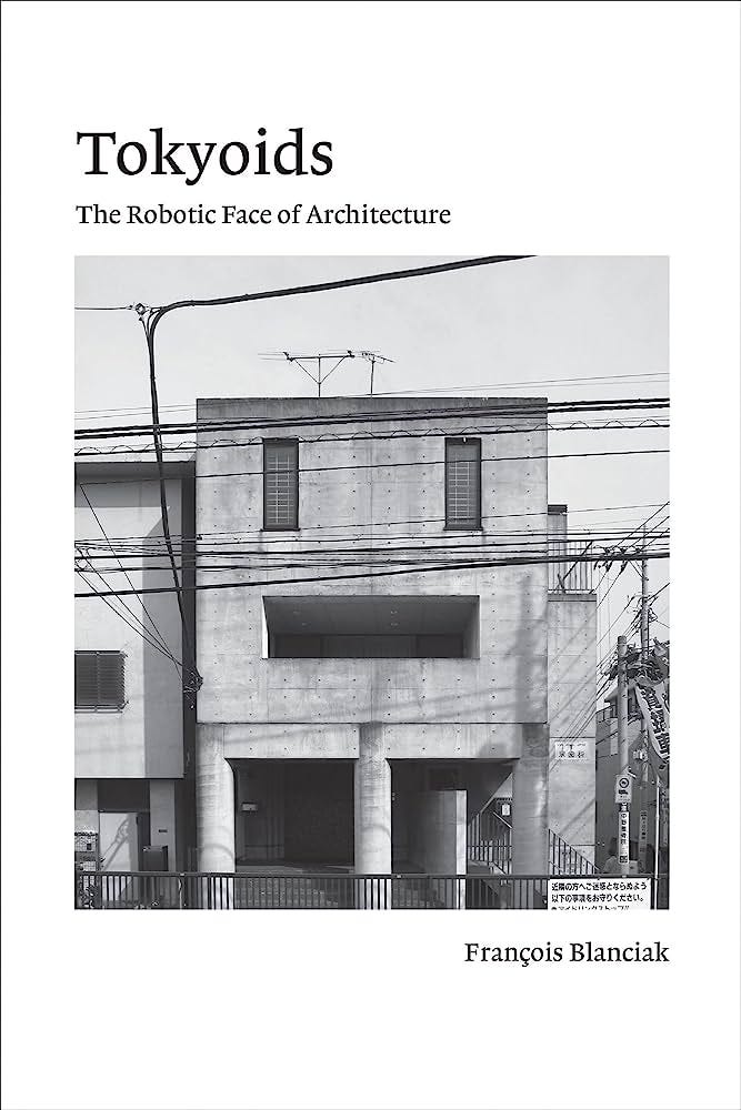 Tokyoids: The Robotic Face of Architecture: Blanciak, Francois:  9780262544238: Amazon.com: Books