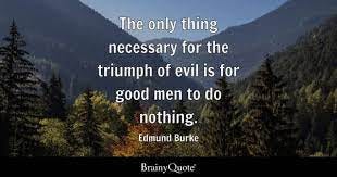 Edmund Burke - The only thing necessary for the triumph of...