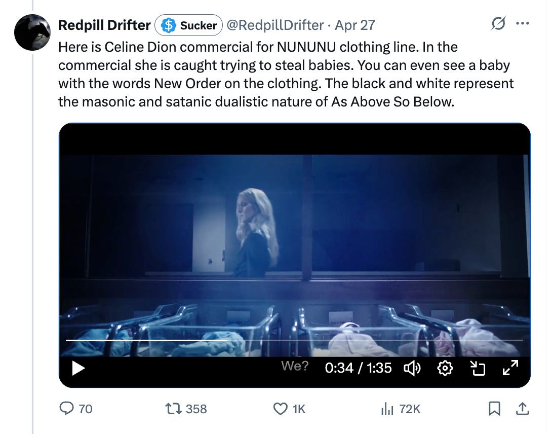 Here is Celine Dion commercial for NUNUNU clothing line. In the commercial she is caught trying to steal babies. You can even see a baby with the words New Order on the clothing. The black and white represent the masonic and satanic dualistic nature of As Above So Below.