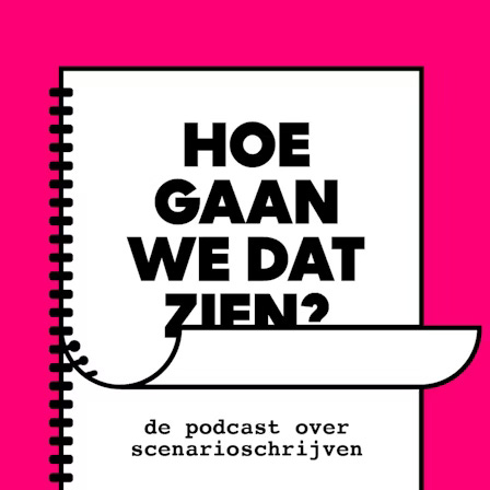 Roze achtergrond met een witte, spiraalgebonden notitiepagina waarop met grote zwarte letters staat: "HOE GAAN WE DAT ZIEN?" Daaronder staat in kleinere letters: "de podcast over scenarioschrijven."