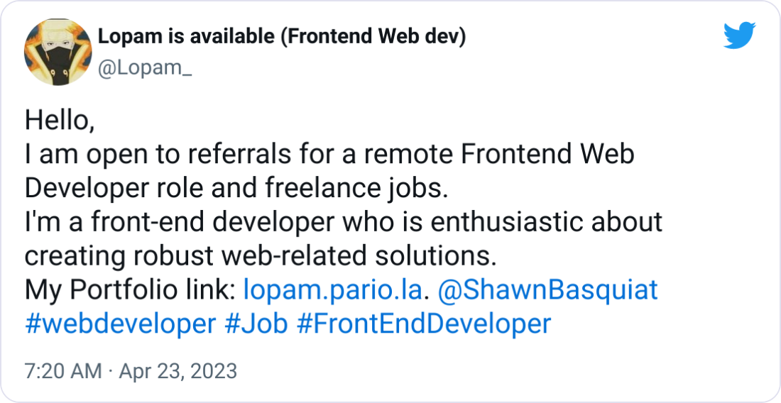 Lopam is available (Frontend Web dev) @Lopam_ Hello, I am open to referrals for a remote Frontend Web Developer role and freelance jobs. I'm a front-end developer who is enthusiastic about creating robust web-related solutions. My Portfolio link: http://lopam.pario.la.  @ShawnBasquiat  #webdeveloper #Job #FrontEndDeveloper