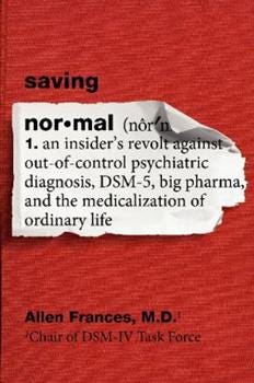 Paperback Saving Normal: An Insider's Revolt Against Out-Of-Control Psychiatric Diagnosis, Dsm-5, Big Pharma, and the Medicalization of Ordinar Book