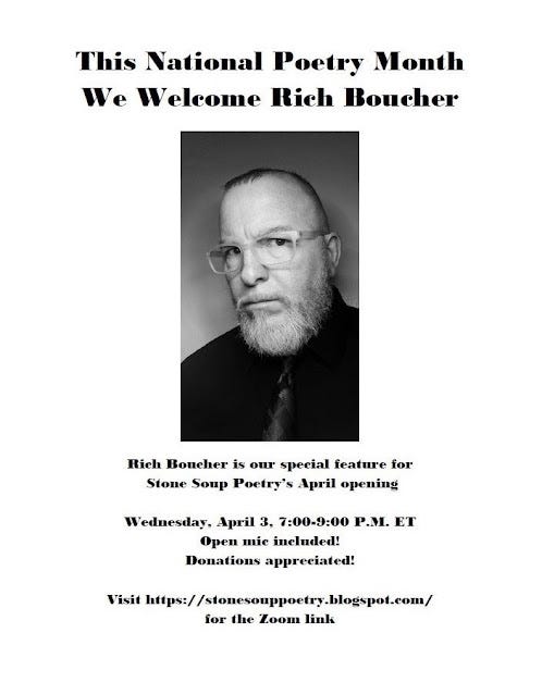 This National Poetry Month We Welcome Rich Boucher - Rich Boucher is our special feature for  Stone Soup Poetry’s April opening - Wednesday, April 3, 7:00-9:00 P.M. ET - Open mic included! Donations appreciated! - Visit https://stonesouppoetry.blogspot.com/ for the Zoom link