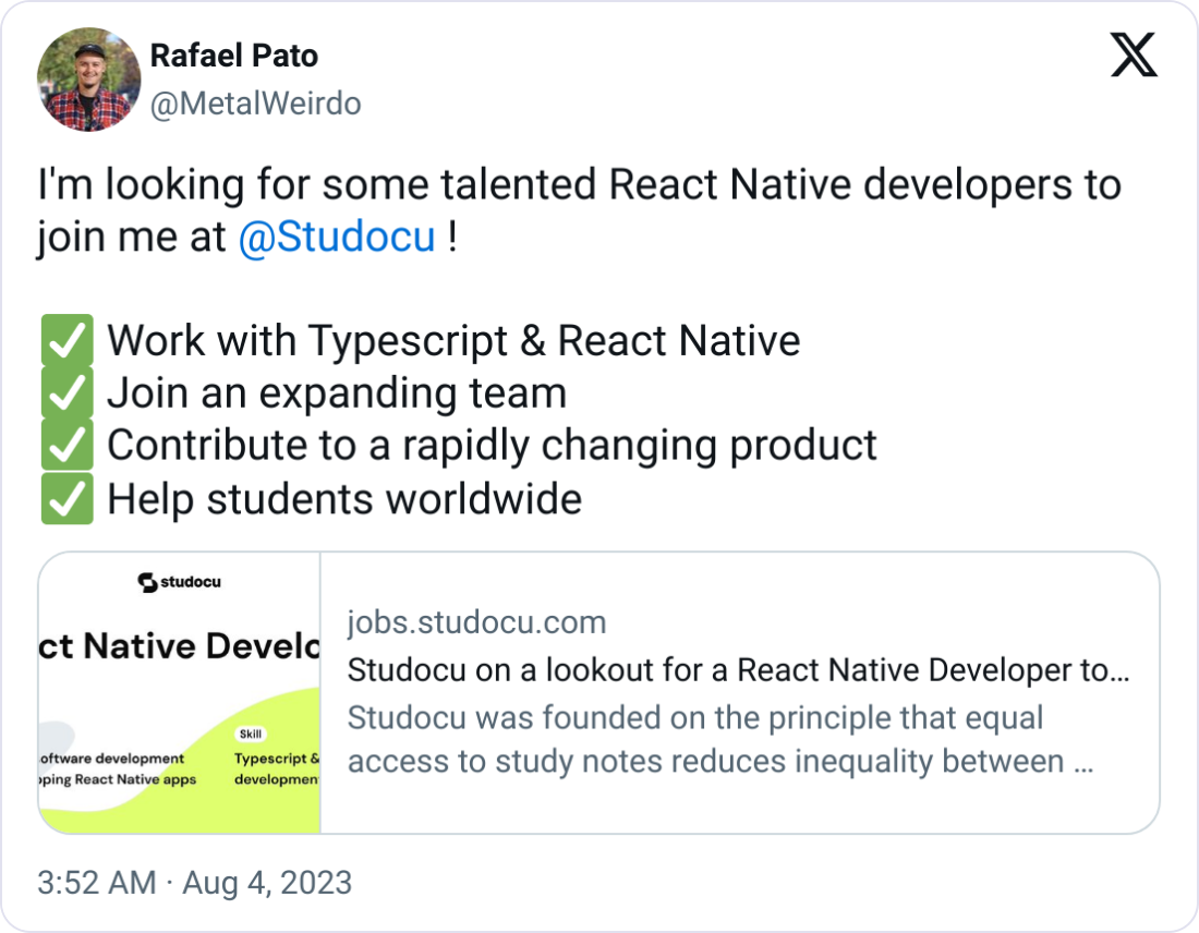 Rafael Pato @MetalWeirdo I'm looking for some talented React Native developers to join me at  @Studocu  !   ✅ Work with Typescript & React Native   ✅ Join an expanding team  ✅ Contribute to a rapidly changing product ✅ Help students worldwide