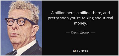 Everett Dirksen quote: A billion here, a billion there, and pretty soon ...