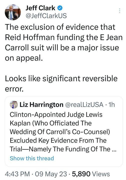 May be an image of ‎text that says '‎5:17My@ç大· 33% Tweet Jeff Clark @JeffClarkUS The exclusion of evidence that Reid Hoffman funding the E Jean Carroll suit will be a major issue on appeal. Looks like significant reversible error. Liz Harrington @realLizUSA 1h Clinton-Appointed Judge Lewis Kaplan (Who Officiated The Wedding Of Carroll's Co-Counsel) Excluded Key Evidence From The Trial-Namely The Funding Of The... Show this thread 4:43 PM. 09 May 23 5,890 Views 51 Retweets 113 Likes ר1 Tweet your reply می‎'‎
