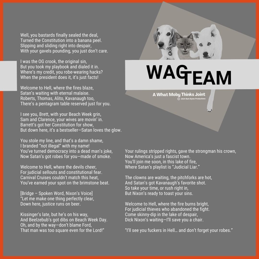 A scathing set of lyrics where Nixon roasts the Supreme Court from Hell, presented on a stark gray background. The WAG TEAM pets look on with concern as their deceased president serves up judicial burns hotter than the brimstone. Includes references to Beach Week, Kavanaugh's beer, and Satan's playlist preferences.