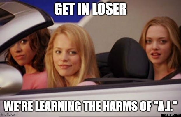 The Mean Girls "Get In Loser" meme. It says, "Get in loser. We're learning the harms of "A.I."