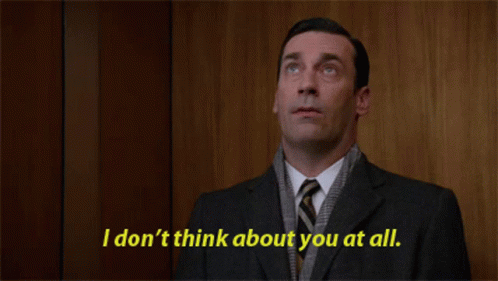 Don draper gif: I don't think about you at all.