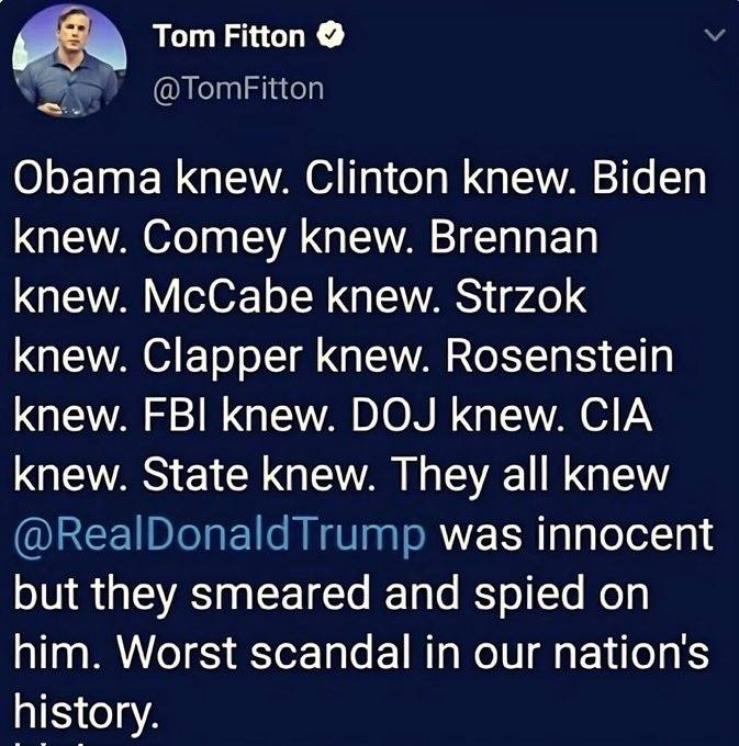 May be an image of 1 person, the Oval Office and text that says 'Tom Fitton @TomFitton Obama knew. Clinton knew. Biden knew. Comey knew. Brennan knew. McCabe knew. Strzok knew. Clapper knew. Rosenstein knew. FBI knew. DOJ knew. CIA knew. State knew. They all knew @RealDonaldTrump was innocent but they smeared and spied on him. Worst scandal in our nation's history.'