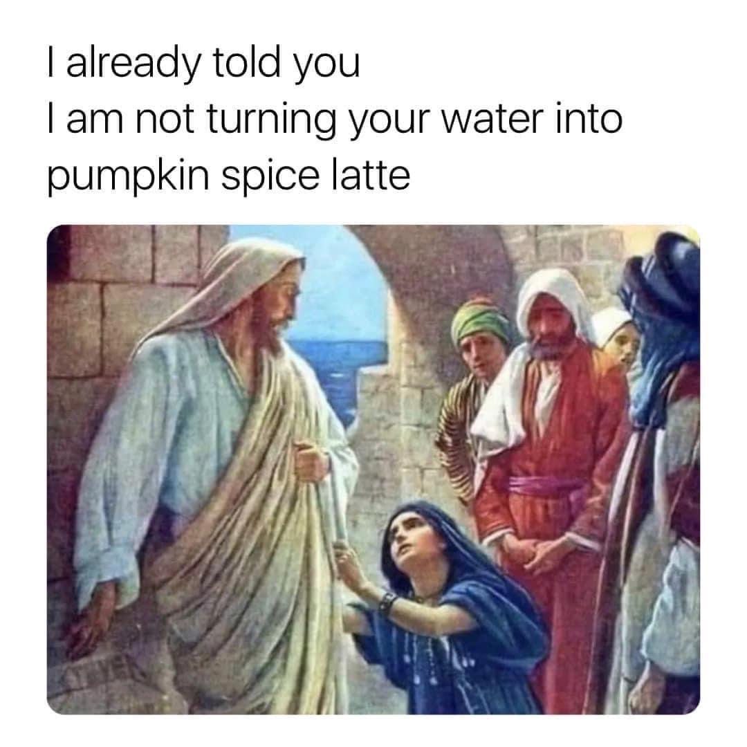 Old-style paining of Jesus and his disciples, stainding in an archway. A women in a blue cloak kneels at this feet and plucks at his sleeve. Jesus is saying "I already told you. I am not turning your water into pumpkin spice latte."