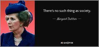 Margaret Thatcher quote: There's no such thing as society.