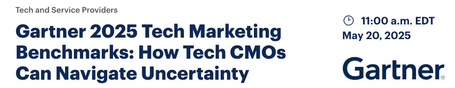 Gartner 2025 Tech Marketing Benchmarks: How Tech CMOs Can Navigate Uncertainty (May 20th)