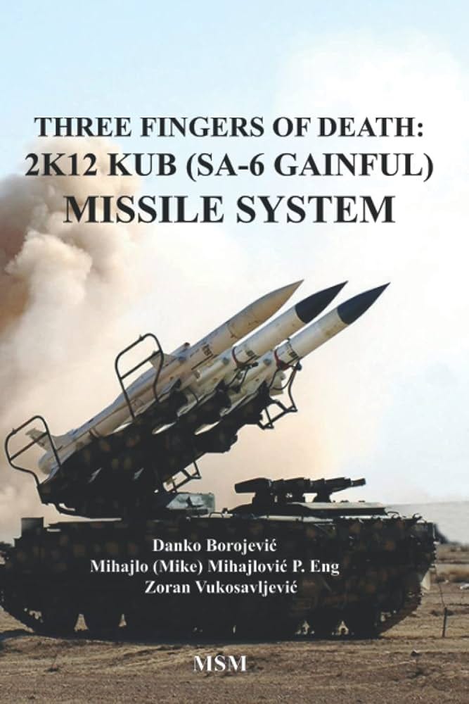 Three Fingers of Death: Soviet 2K12 KUB (SA-6 Gainful) Missile System:  Mihajlovic, Mr Mike, Borojevic, Mr Danko, Vukosavljevic, Mr Zoran:  9781775395386: Amazon.com: Books