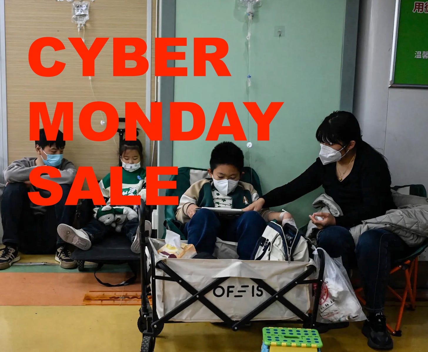 🔥🔥🔥CYBER MONDAY Followup "Pandemic" Sale: Chinese hospitals ‘overwhelmed with sick children’ after surge in respiratory illness