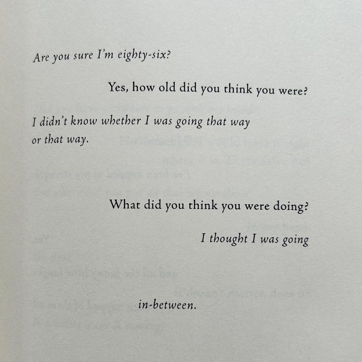 Are your sure I'm eighty six? Yes, how old did you think you were? I didn't know whether I was going that way or that way. What did you think you were doing? I thought I was going in-between.