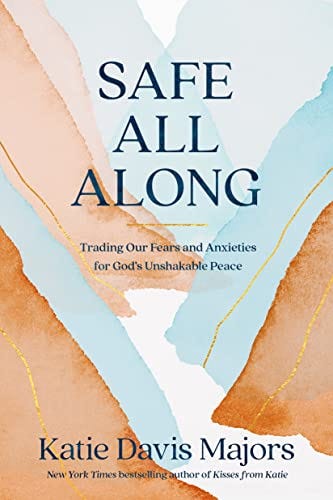 Safe All Along: Trading Our Fears and Anxieties for God's Unshakable Peace by [Katie Davis Majors]