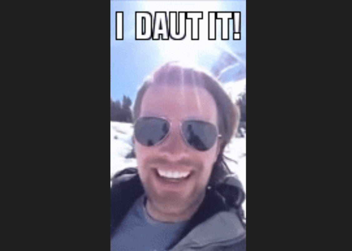 "I Daut It" Meme: A white man with black aviator glasses smiles into the camera. Behind him, the sun is shining and a snowy slope is visible. Above his head, the words "I DAUT IT!" appear.