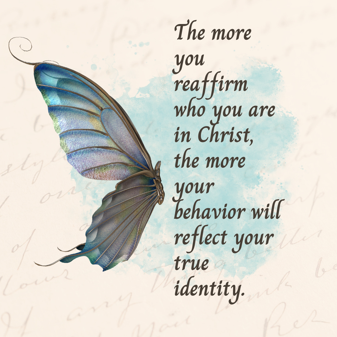 Butterfly image with quote: "The more you reaffirm who you are in Christ, the more your behavior will reflect your true identity."