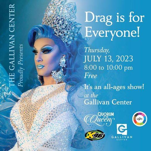 May be an image of 1 person and text that says 'CENTER GALLIVAN Presents THE Proudly Drag is for Everyone! Thursday, JULY 13, 2023 8:00 to 10:00 pm Free It's an all-ages show! at the Gallivan Center upc Quééns QUORUM G GALLIVAN CENTER'