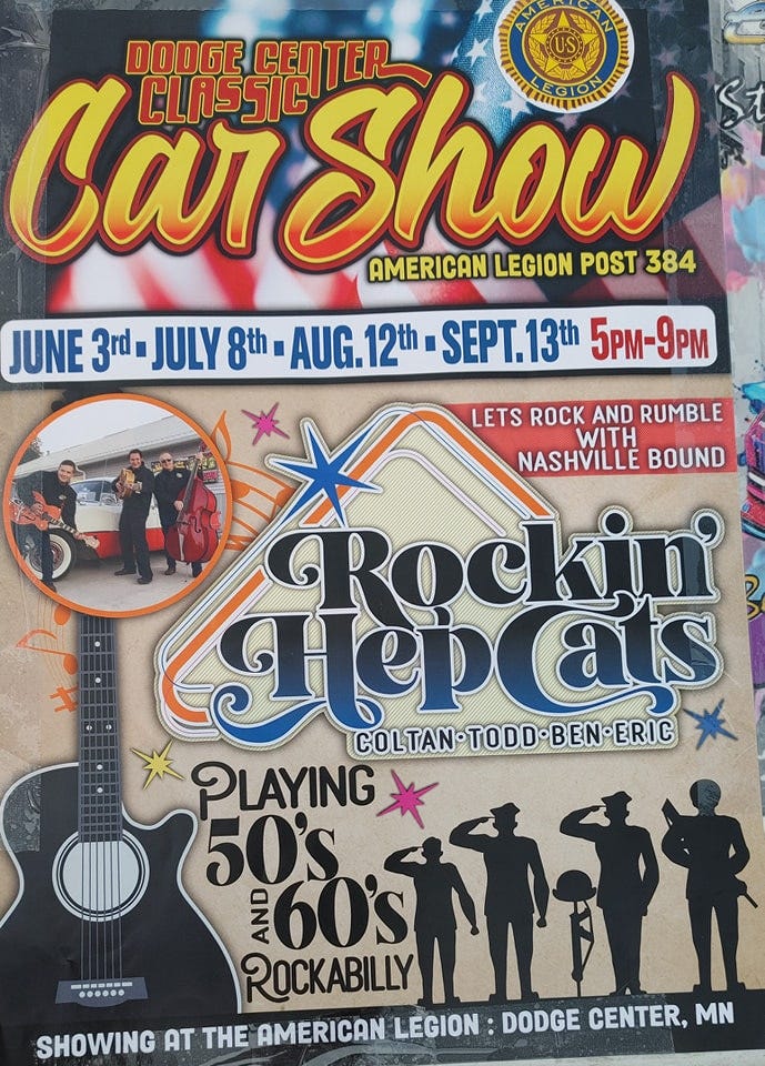 May be an image of 4 people and text that says 'DODGE US Car CLASSIC ÇENTER Show BAoHKИύ AMERICAN LEGION POST 384 JUNE 3rd JULY 8th AUG. 12th SEPT.13th 5PM-9pM LETS ROCK AND RUMBLE WITH NASHVILLE BOUND Rockin epals COLTAN-TODD-BEN-ERIC PLAYING 50's AANO 60'S ROCKABILLY อร1 11 SHOWING AT THE AMERICAN LEGION: DODGE CENTER, MN'
