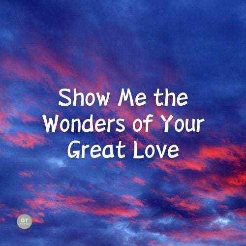 Show Me the Wonders of Your Great Love a blog by Gary Thomas