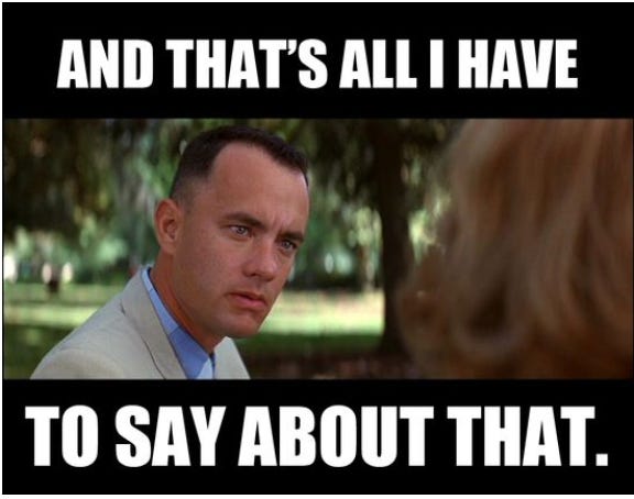 Image of Forest Gump with caption "and that's all I have to say about that"