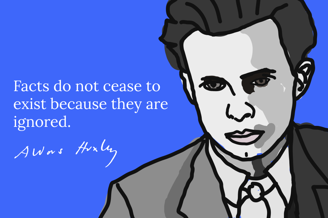 Quote: "Facts do not cease to exist because they are ignored." - Aldous Huxley