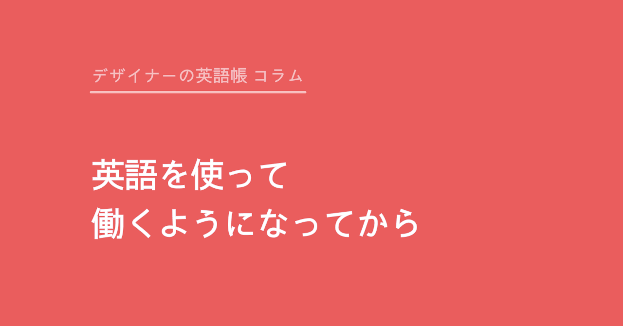 デザイナーの英語帳 コラム 英語を使って働くようになってから