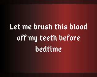 Let me brush this blood off my teeth before bedtime