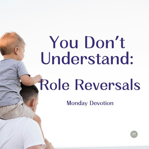 You Don't Understand: Role Reversals, Monday Devotion by Gary Thomas