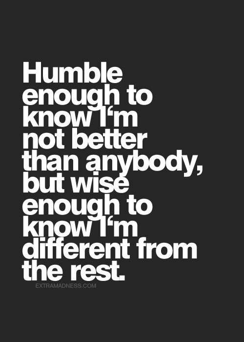 ItsAFitWorld on Twitter: "Humble enough to know I'm not better than anybody,  but wise enough to know I'm different from the rest.  https://t.co/KByGHayP5N" / Twitter