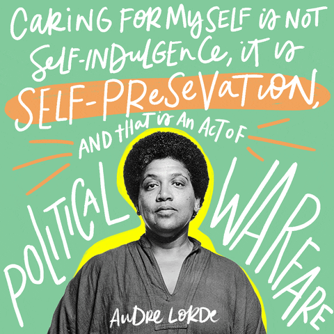 GIF of Audre Lorde quote “self-indulgence is not self-indulgence, it is self-preservation, and that is an act of political warfare” in white script on a green background above a photo of Audre Lorde
