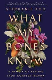What My Bones Know: A Memoir of Healing from Complex Trauma by Stephanie  Foo | Goodreads