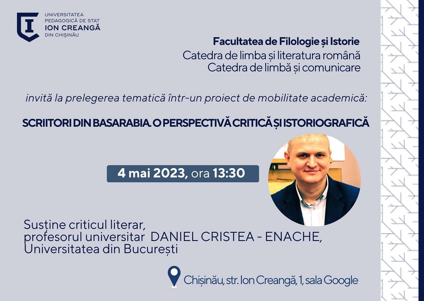 Ar putea fi o imagine cu 1 persoană şi text care spune „UNIVERSITATEA I PEDAGOGICĂ STAT ION CREANGĂ DIN CHIȘINĂU Facultatea de Filologie și Istorie Catedra de limba și literatura română Catedra de limbă și comunicare invită la prelegerea tematică într-un proiect de mobilitate academică: SCRIITORI DIN BAIA. 4 mai 2023, ora 13:30 Sustine criticul literar, profesorul universitar DANIEL CRISTEA Universitatea din București ENACHE, Creangă, sala Google”