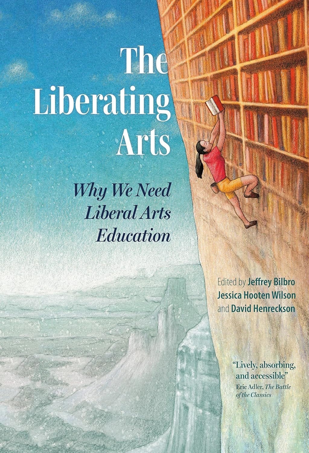 Cover of The Liberating Arts, published in 2023 by Plough Books. Edited by Jeffrey Bilbro, Jessica Hotten Wilson and David Henreckson. Depicts a mountain climber scaling a huge bookshelf made to look like a cliff-face, against the backdrop of a blue sky and some snowy mountains