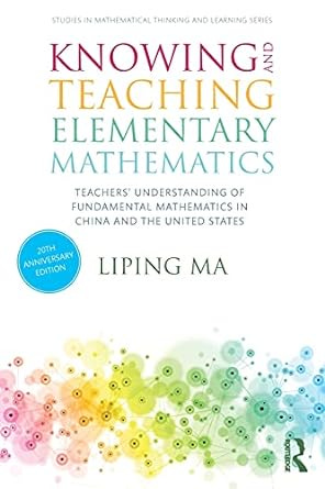 Knowing and Teaching Elementary Mathematics: Teachers&#39; Understanding of Fundamental Mathematics in China and the United States (Studies in Mathematical Thinking and Learning Series)