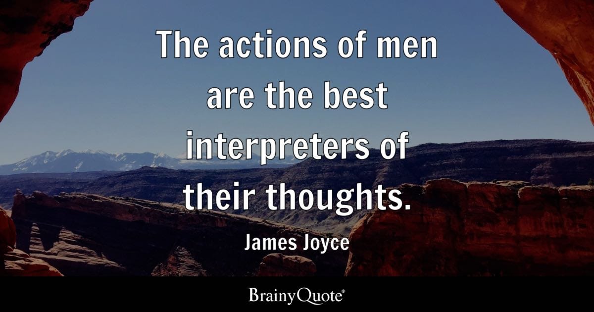 The actions of men are the best interpreters of their thoughts.