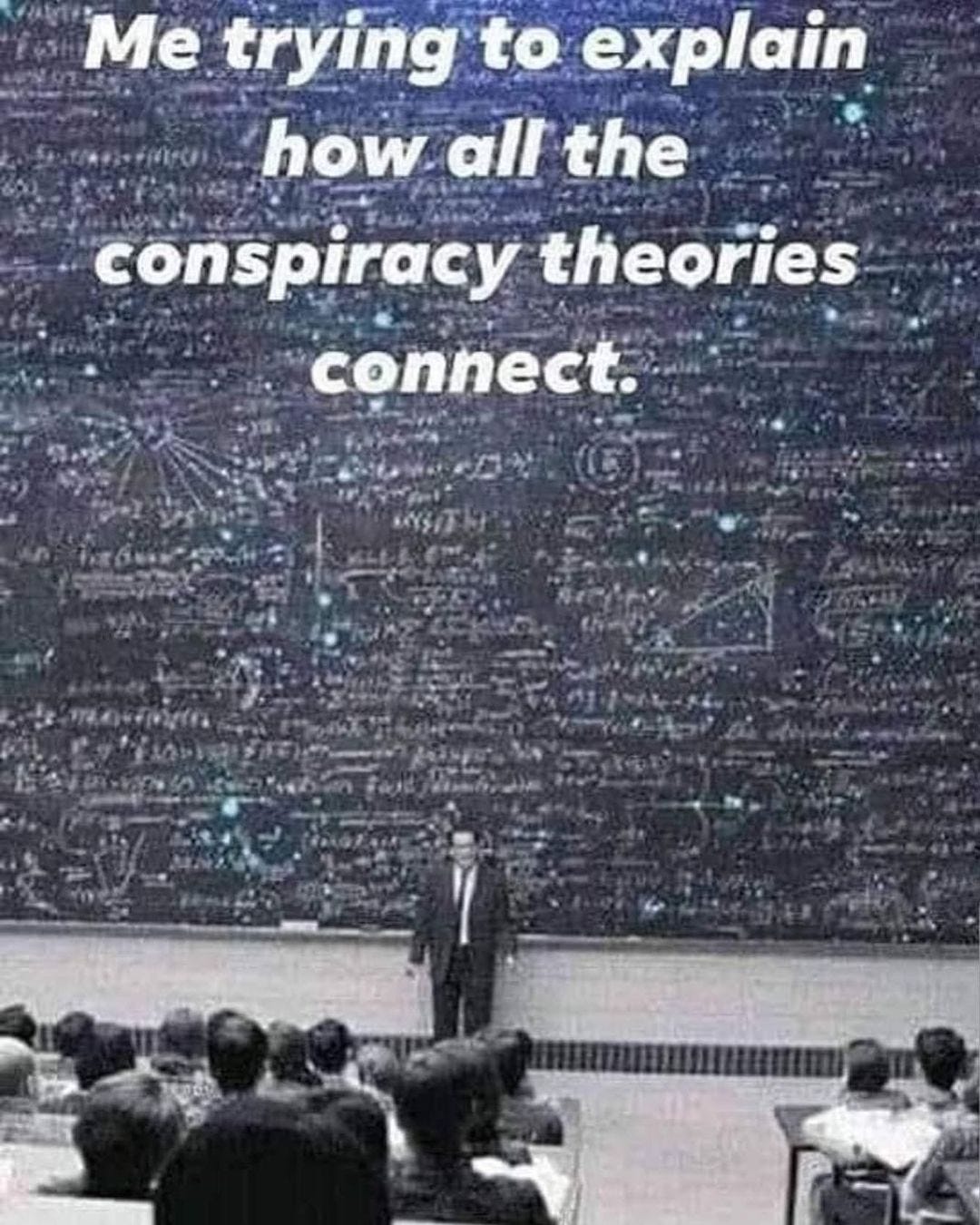 May be an image of text that says 'Me trying to explain howal all the conspiracy theories connect.'