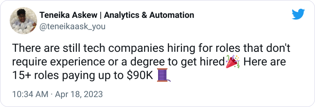 Teneika Askew | Analytics & Automation @teneikaask_you There are still tech companies hiring for roles that don't require experience or a degree to get hired🎉 Here are 15+ roles paying up to $90K 🧵