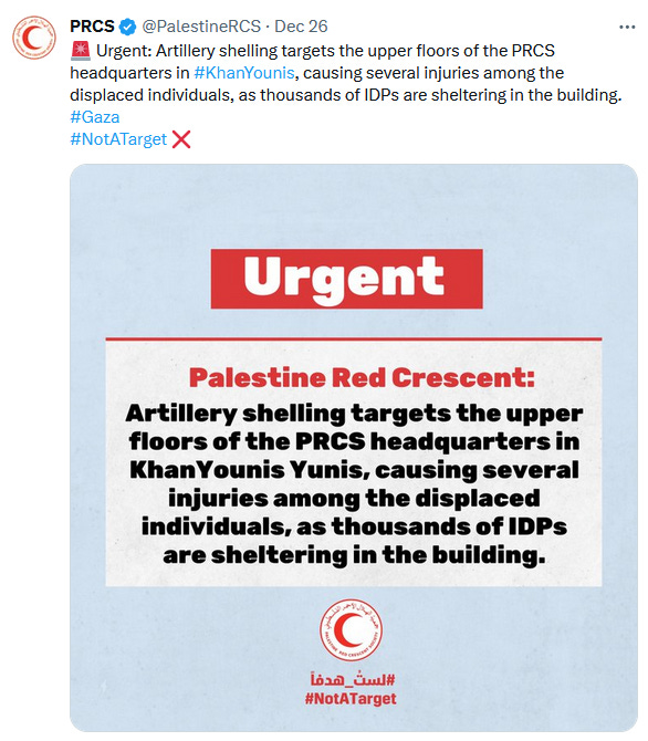 PRCS @PalestineRCS Tweet reads: "Urgent: Artillery shelling targets the upper floors of the PRCS headquarters in #KhanYounis, causing several injuries among the displaced individuals, as thousands of IDPs are sheltering in the building. #Gaza #NotATarget" The attached graphic reads "Urgent Palestine Red Crescent: Artillery shelling targets the upper floors of the PRCS headquqarters in Khan Younis Yunis, causing several injuries among the displaced individuals, as thousands of IDPs are sheltering in the building. #NotATarget"