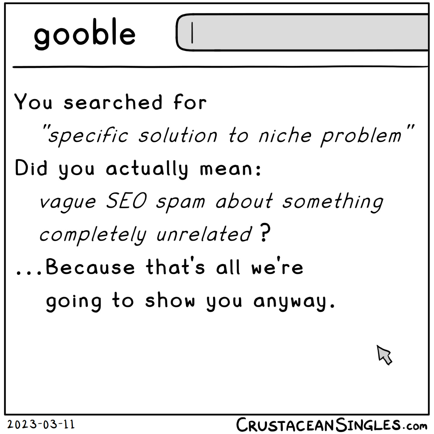 Pictured: a web search on "gooble" has returned "results" as follows: "You searched for 'specific solution to niche problem' / Did you actually mean: 'vague SEO spam about something completely unrelated' ? ...Because that's all we're going to show you anyway."